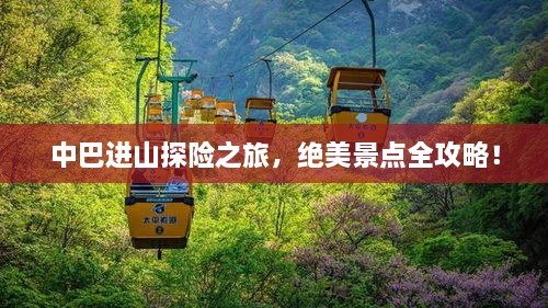 中巴进山探险之旅，绝美景点全攻略！