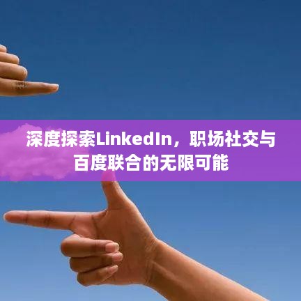 深度探索LinkedIn，职场社交与百度联合的无限可能