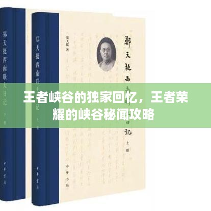 王者峡谷的独家回忆，王者荣耀的峡谷秘闻攻略 