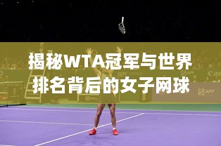 揭秘WTA冠军与世界排名背后的女子网球巅峰之战传奇故事！