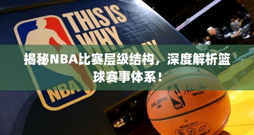 揭秘NBA比赛层级结构，深度解析篮球赛事体系！