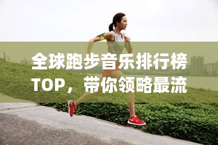 全球跑步音乐排行榜TOP，带你领略最流行的跑步旋律！