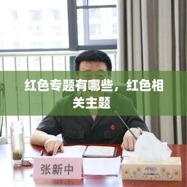 红色专题有哪些，红色相关主题 